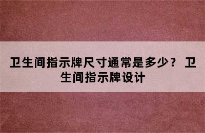 卫生间指示牌尺寸通常是多少？ 卫生间指示牌设计